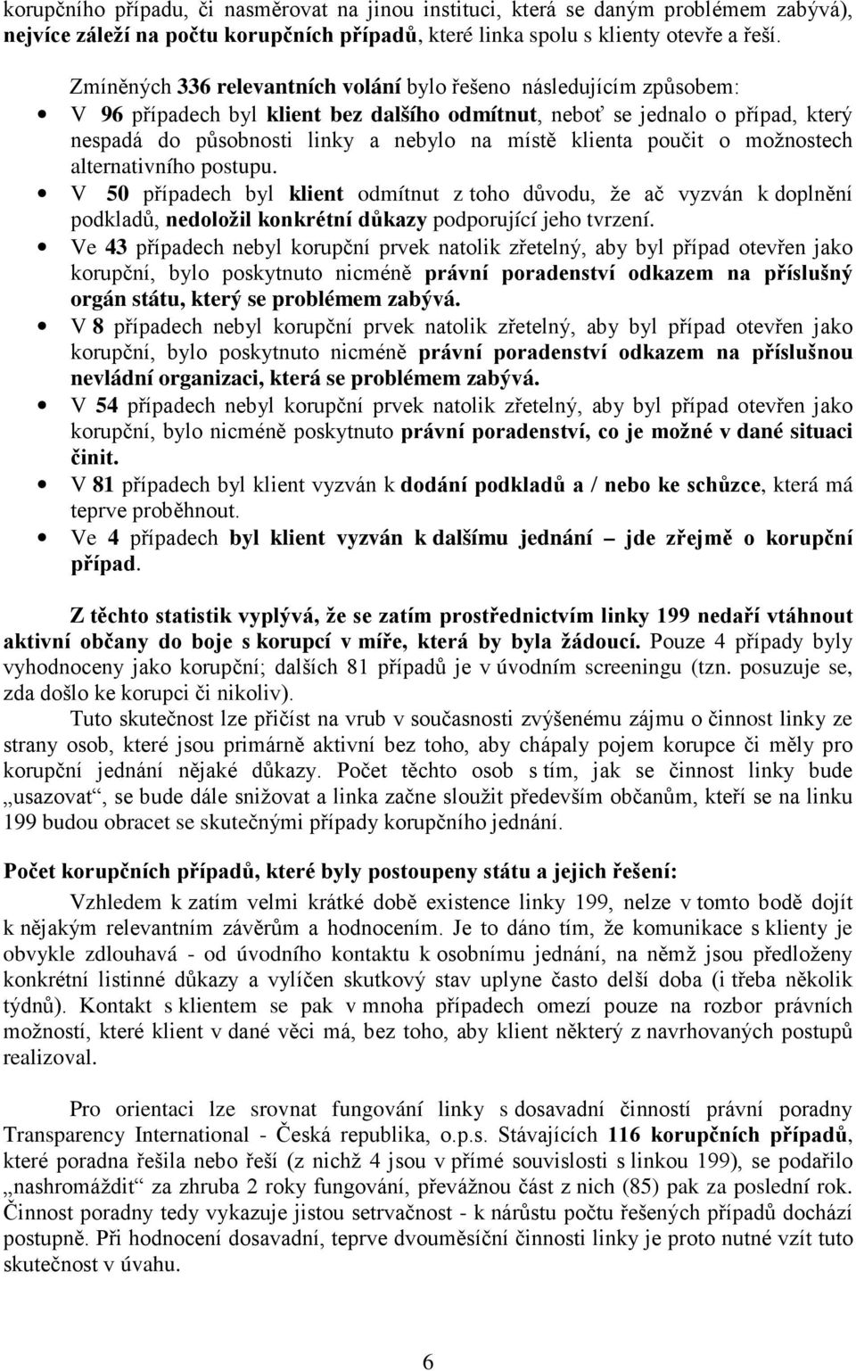 klienta poučit o možnostech alternativního postupu. V 50 případech byl klient odmítnut z toho důvodu, že ač vyzván k doplnění podkladů, nedoložil konkrétní důkazy podporující jeho tvrzení.