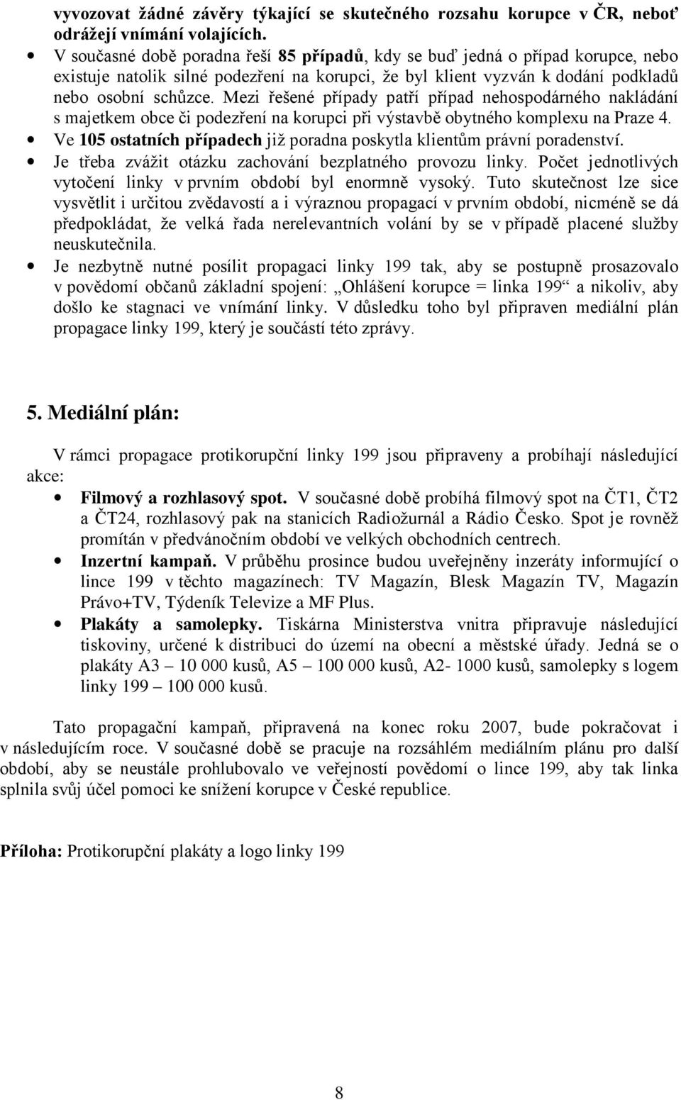 Mezi řešené případy patří případ nehospodárného nakládání s majetkem obce či podezření na korupci při výstavbě obytného komplexu na Praze 4.