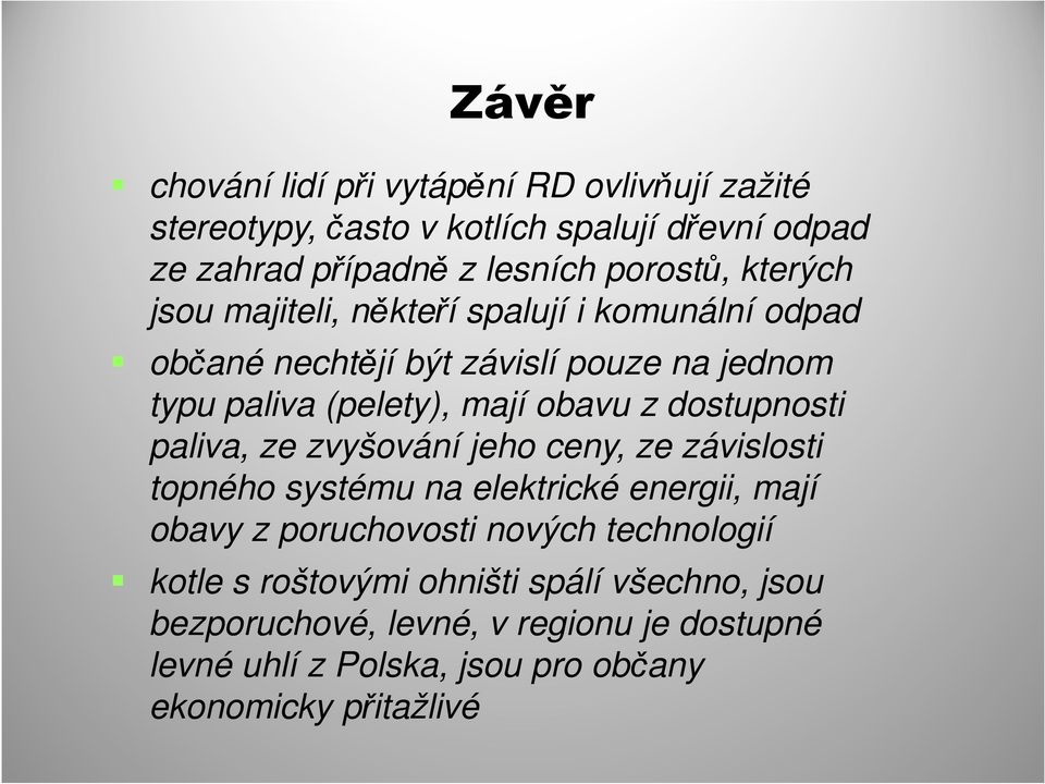 dostupnosti paliva, ze zvyšování jeho ceny, ze závislosti topného systému na elektrické energii, mají obavy z poruchovosti nových