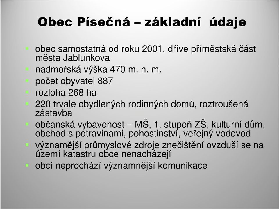 n. m. počet obyvatel 887 rozloha 268 ha 220 trvale obydlených rodinných domů, roztroušená zástavba občanská