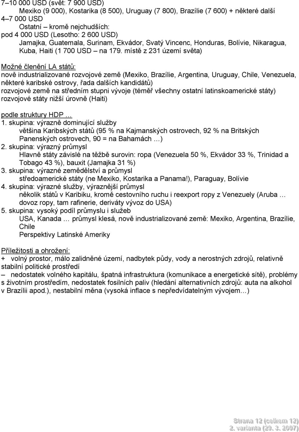 místě z 231 území světa) Možné členění LA států: nově industrializované rozvojové země (Mexiko, Brazílie, Argentina, Uruguay, Chile, Venezuela, některé karibské ostrovy, řada dalších kandidátů)