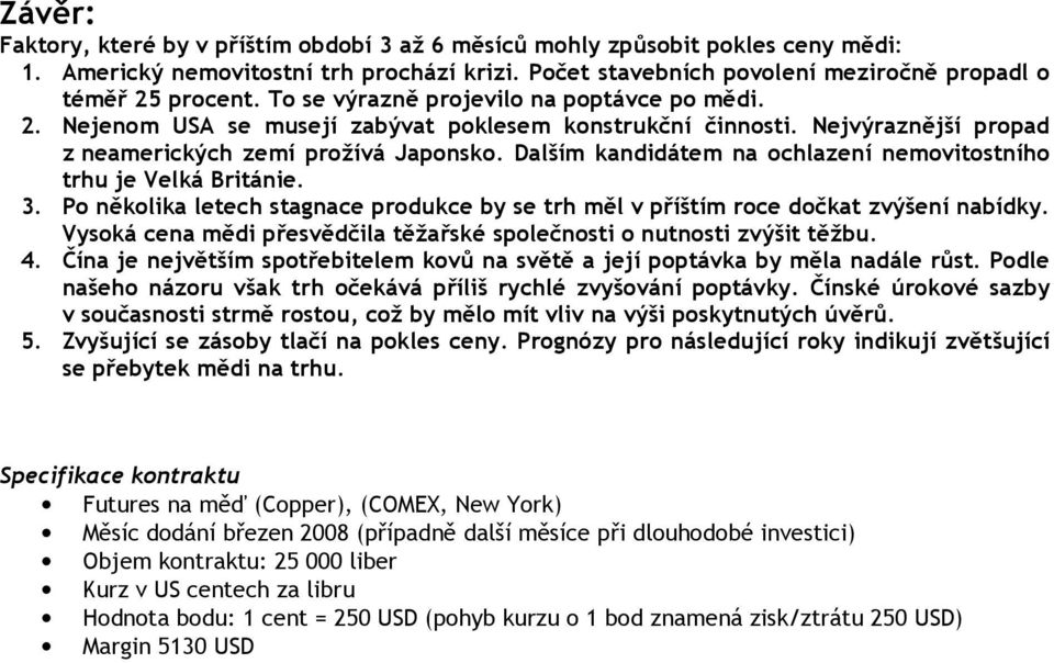 Dalším kandidátem na ochlazení nemovitostního trhu je Velká Británie. 3. Po několika letech stagnace produkce by se trh měl v příštím roce dočkat zvýšení nabídky.