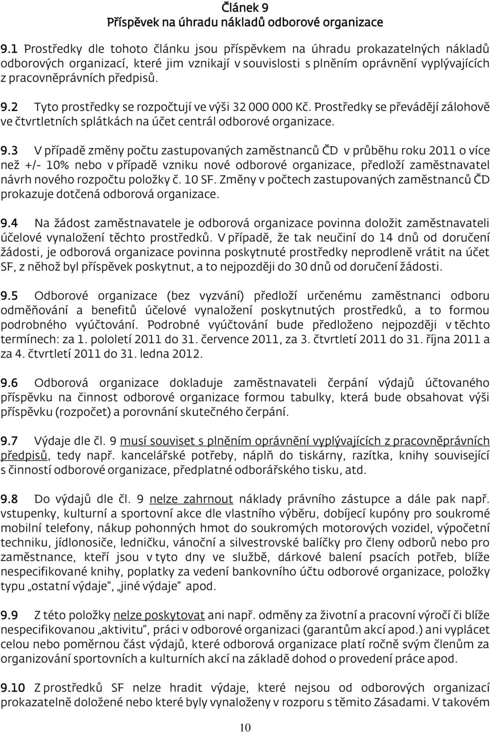 9.2 Tyto prostředky se rozpočtují ve výši 32 000 000 Kč. Prostředky se převádějí zálohově ve čtvrtletních splátkách na účet centrál odborové organizace. 9.