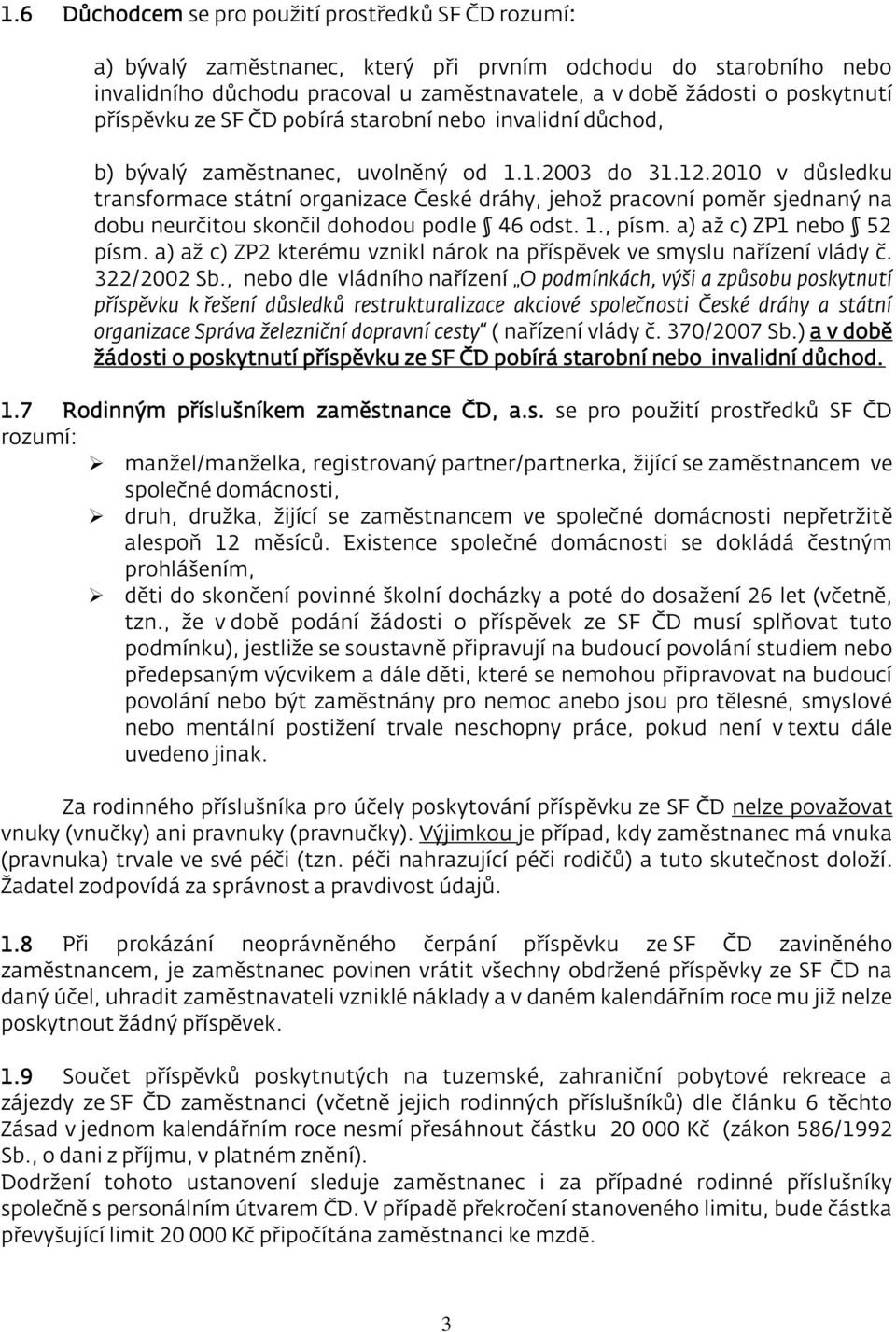 2010 v důsledku transformace státní organizace České dráhy, jehož pracovní poměr sjednaný na dobu neurčitou skončil dohodou podle 46 odst. 1., písm. a) až c) ZP1 nebo 52 písm.