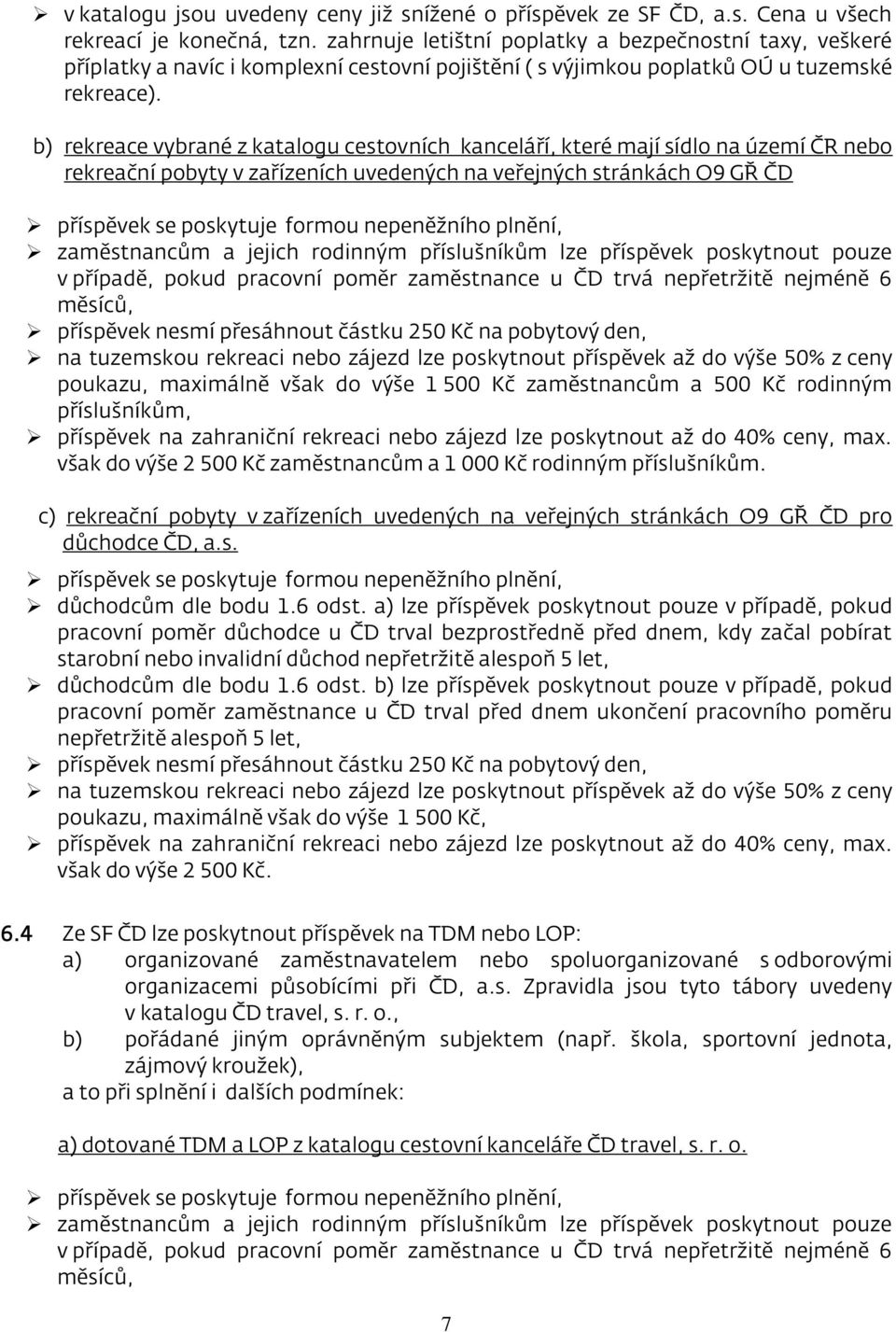 b) rekreace vybrané z katalogu cestovních kanceláří, které mají sídlo na území ČR nebo rekreační pobyty v zařízeních uvedených na veřejných stránkách O9 GŘ ČD příspěvek se poskytuje formou