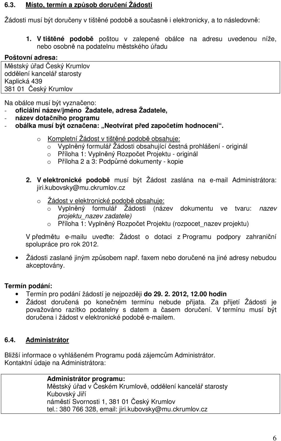 Český Krumlov Na obálce musí být vyznačeno: - oficiální název/jméno Žadatele, adresa Žadatele, - název dotačního programu - obálka musí být označena: Neotvírat před započetím hodnocení.