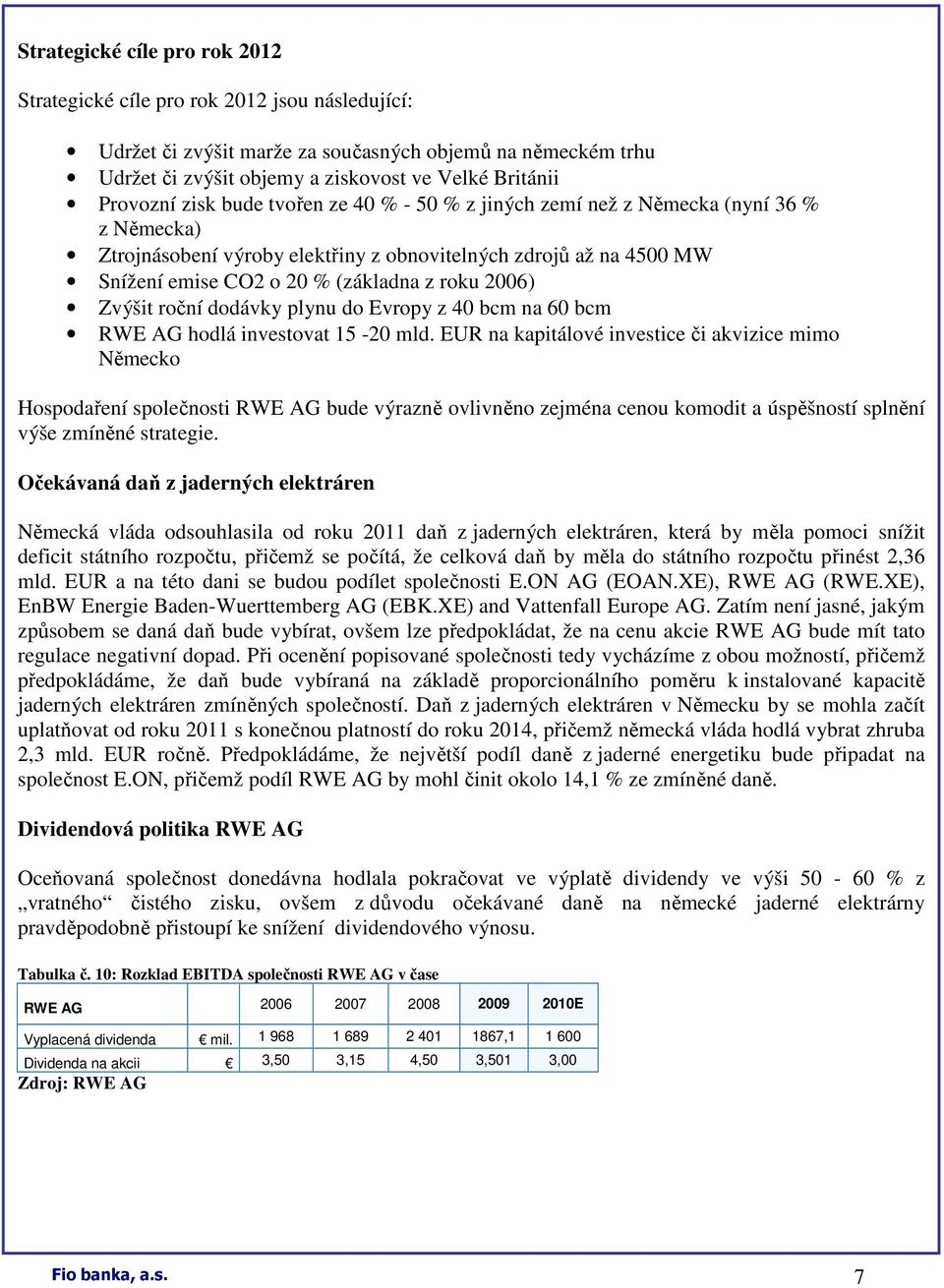 roku 2006) Zvýšit roční dodávky plynu do Evropy z 40 bcm na 60 bcm RWE AG hodlá investovat 15-20 mld.