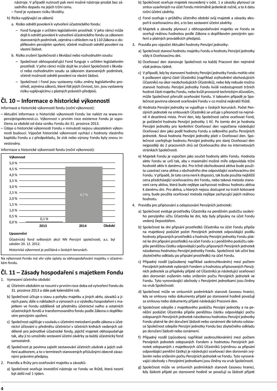 V jeho rámci může dojít k odnětí povolení k vytvoření účastnického fondu za zákonem stanovených podmínek, zejména s ohledem na 110 Zákona o doplňkovém penzijním spoření, včetně možnosti odnětí