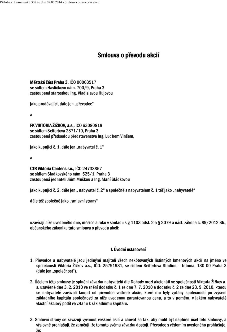 Luďkem Vinšem, jako kupující č. 1, dále jen nabyvatel č. 1 a CTR Viktoria Center s.r.o., IČO 24733857 se sídlem Sladkovského nám. 525/1, Praha 3 zastoupená jednateli Jiřím Muškou a Ing.