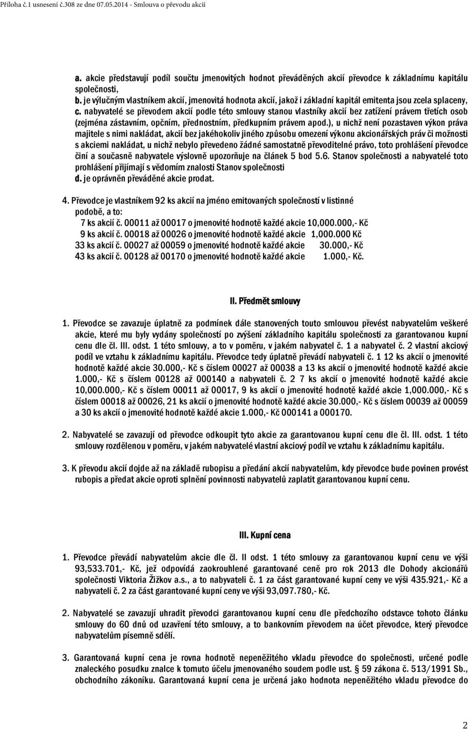 nabyvatelé se převodem akcií podle této smlouvy stanou vlastníky akcií bez zatížení právem třetích osob (zejména zástavním, opčním, přednostním, předkupním právem apod.