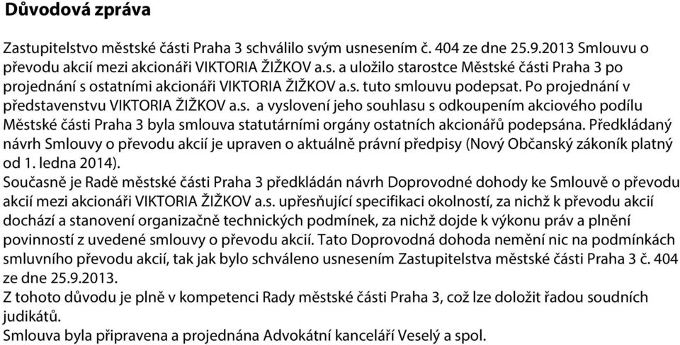 Předkládaný návrh Smlouvy o převodu akcií je upraven o aktuálně právní předpisy (Nový Občanský zákoník platný od 1. ledna 2014).