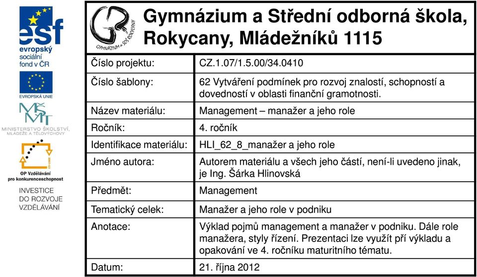 ročník HLI_62_8_manažer a jeho role Autorem materiálu a všech jeho částí, není-li uvedeno jinak, je Ing. Šárka Hlinovská Management Tematický celek: Anotace: Datum: 21.