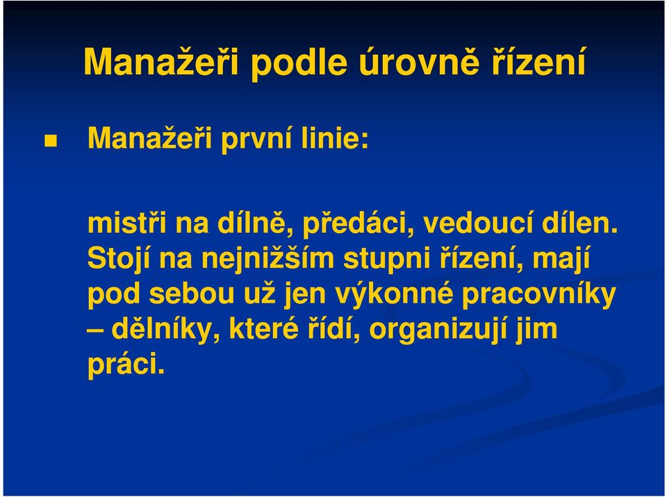 Stojí na nejnižším stupni řízení, mají pod sebou už