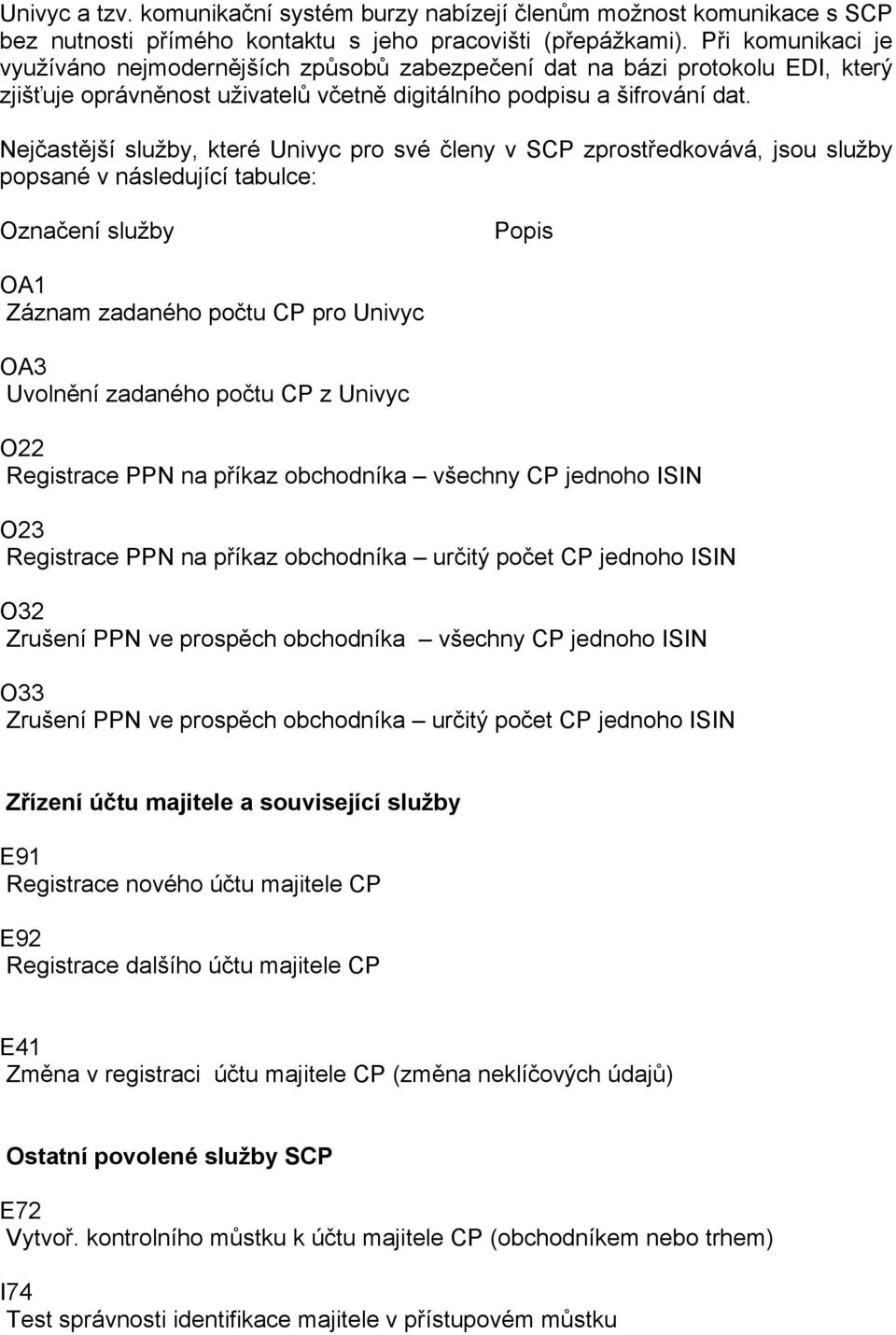 Nejčastější služby, které Univyc pro své členy v SCP zprostředkovává, jsou služby popsané v následující tabulce: Označení služby Popis OA1 Záznam zadaného počtu CP pro Univyc OA3 Uvolnění zadaného