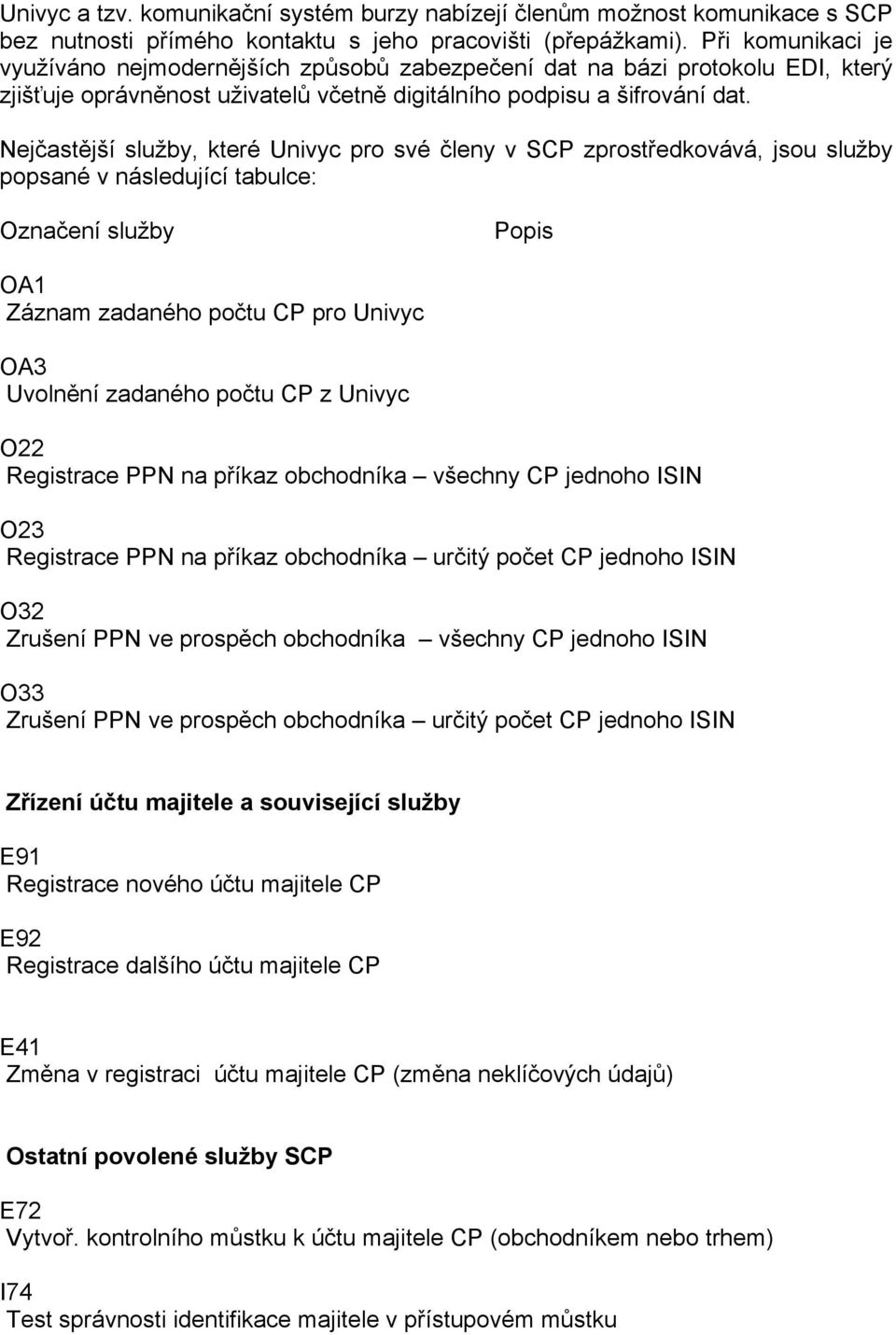 Nejčastější služby, které Univyc pro své členy v SCP zprostředkovává, jsou služby popsané v následující tabulce: Označení služby Popis OA1 Záznam zadaného počtu CP pro Univyc OA3 Uvolnění zadaného