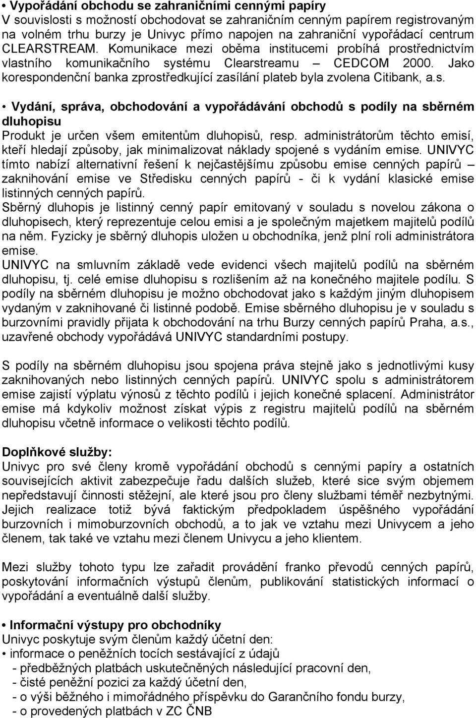 Jako korespondenční banka zprostředkující zasílání plateb byla zvolena Citibank, a.s. Vydání, správa, obchodování a vypořádávání obchodů s podíly na sběrném dluhopisu Produkt je určen všem emitentům dluhopisů, resp.