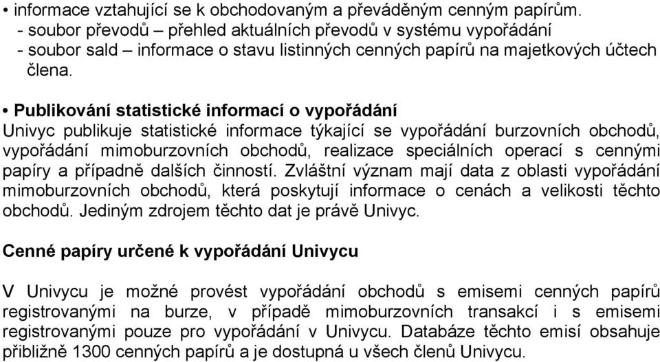 Publikování statistické informací o vypořádání Univyc publikuje statistické informace týkající se vypořádání burzovních obchodů, vypořádání mimoburzovních obchodů, realizace speciálních operací s