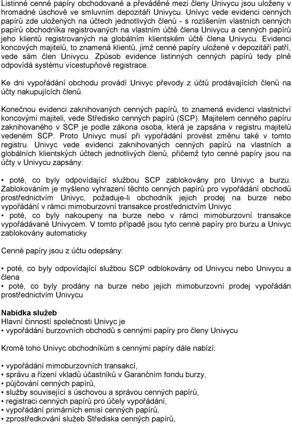 klientů registrovaných na globálním klientském účtě člena Univycu. Evidenci koncových majitelů, to znamená klientů, jimž cenné papíry uložené v depozitáři patří, vede sám člen Univycu.