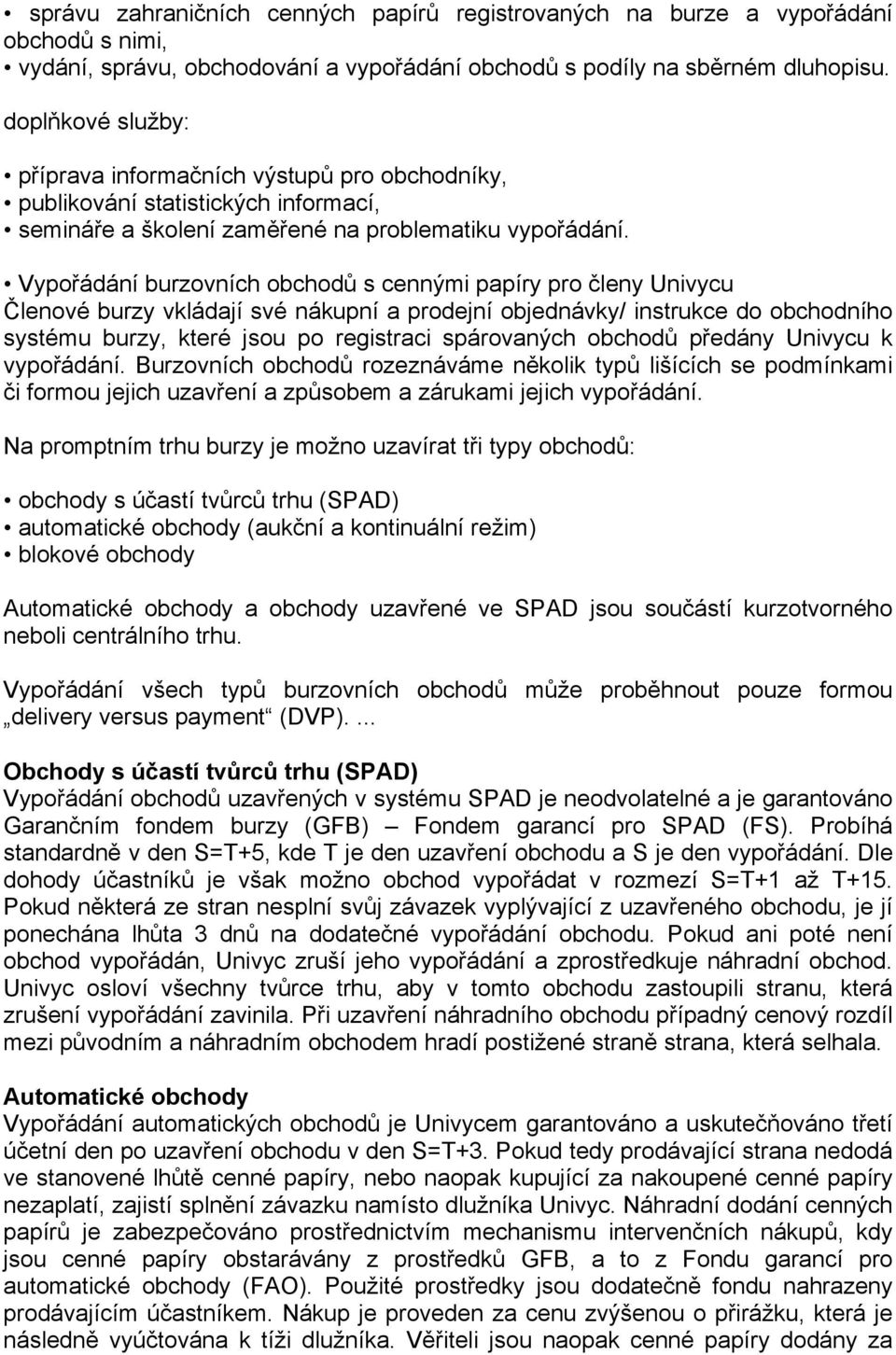 Vypořádání burzovních obchodů s cennými papíry pro členy Univycu Členové burzy vkládají své nákupní a prodejní objednávky/ instrukce do obchodního systému burzy, které jsou po registraci spárovaných