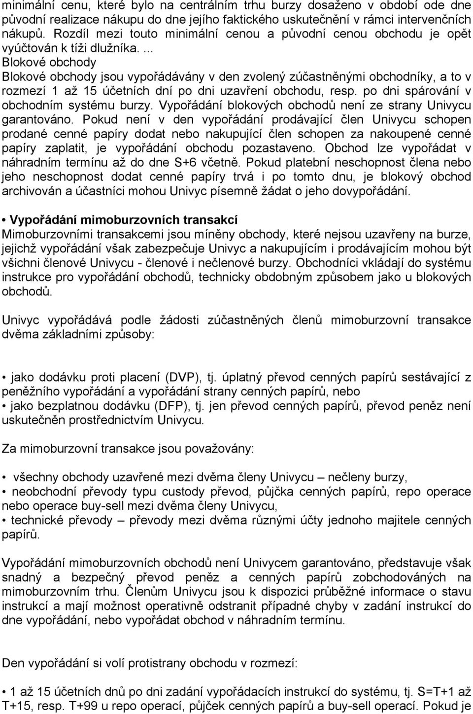 ... Blokové obchody Blokové obchody jsou vypořádávány v den zvolený zúčastněnými obchodníky, a to v rozmezí 1 až 15 účetních dní po dni uzavření obchodu, resp.