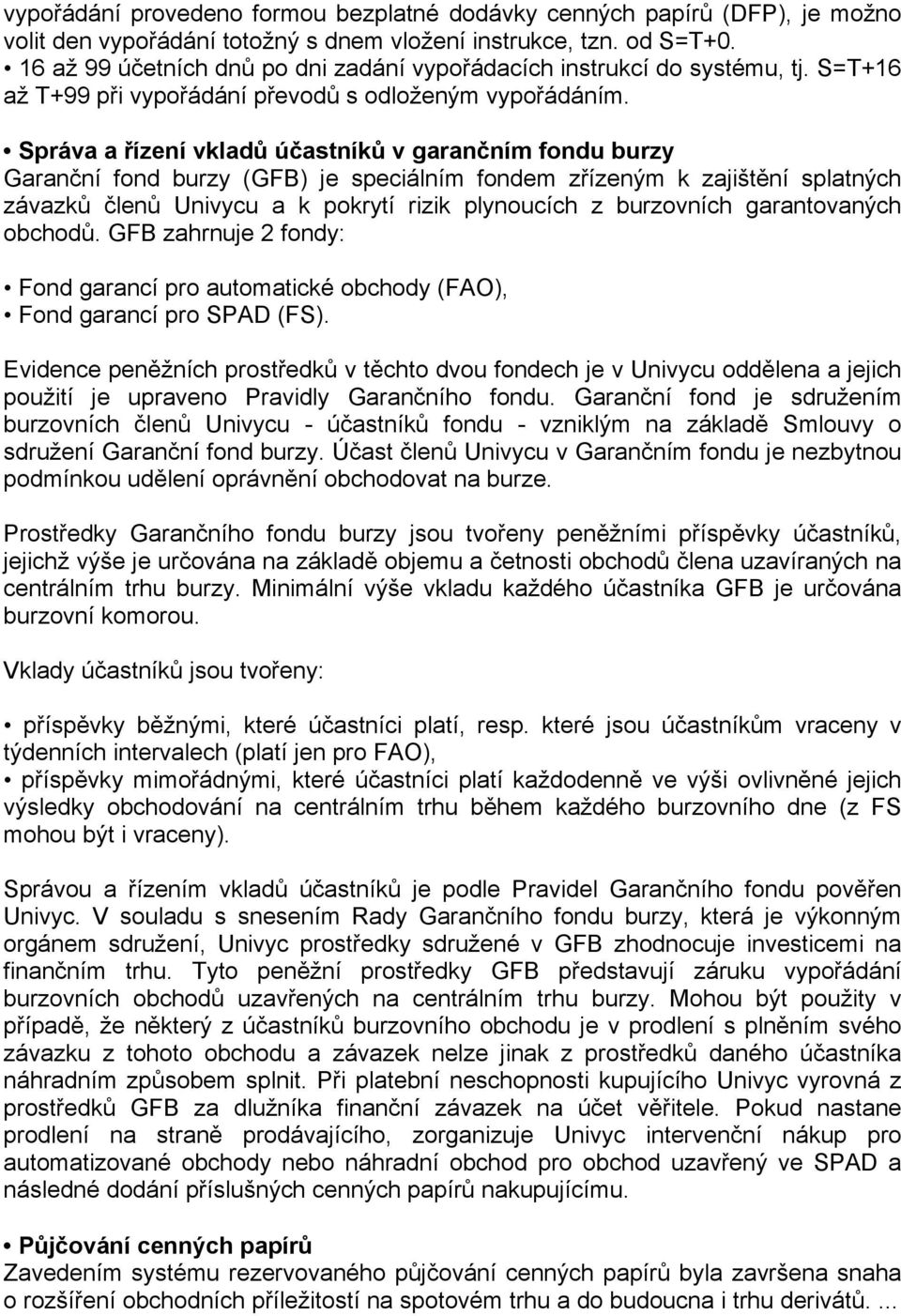 Správa a řízení vkladů účastníků v garančním fondu burzy Garanční fond burzy (GFB) je speciálním fondem zřízeným k zajištění splatných závazků členů Univycu a k pokrytí rizik plynoucích z burzovních