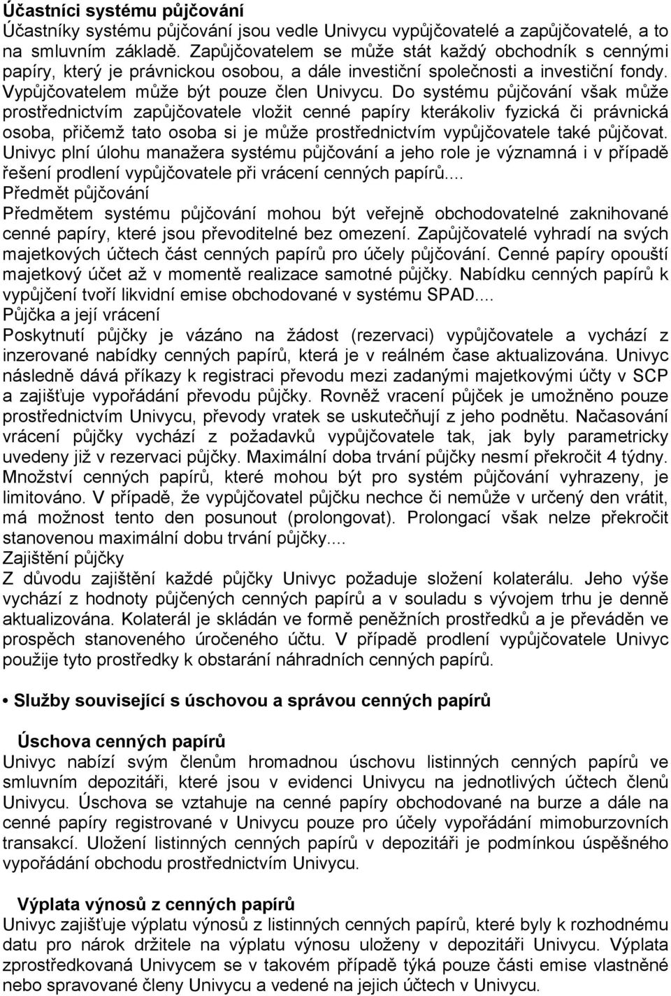 Do systému půjčování však může prostřednictvím zapůjčovatele vložit cenné papíry kterákoliv fyzická či právnická osoba, přičemž tato osoba si je může prostřednictvím vypůjčovatele také půjčovat.