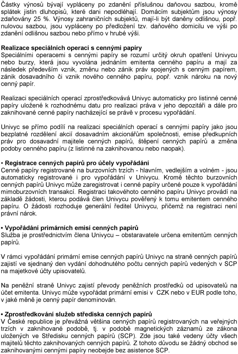 Realizace speciálních operací s cennými papíry Speciálními operacemi s cennými papíry se rozumí určitý okruh opatření Univycu nebo burzy, která jsou vyvolána jednáním emitenta cenného papíru a mají