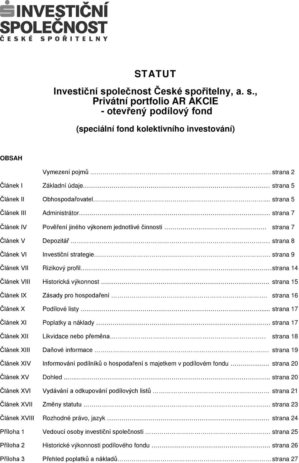 strana 8 Článek VI Investiční strategie.. strana 9 Článek VII Rizikový profil strana 14 Článek VIII Historická výkonnost. strana 15 Článek IX Zásady pro hospodaření. strana 16 Článek X Podílové listy.