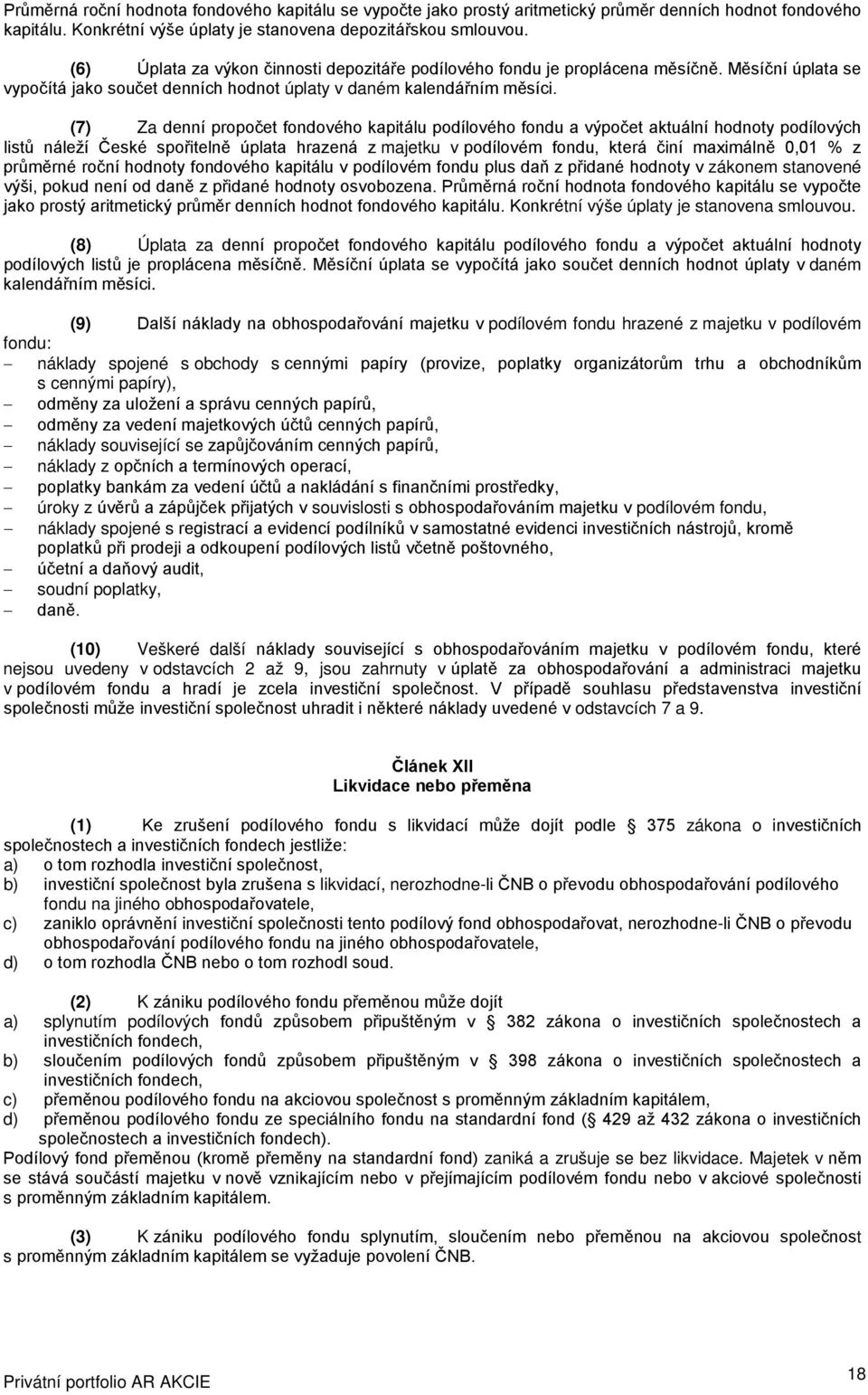 (7) Za denní propočet fondového kapitálu podílového fondu a výpočet aktuální hodnoty podílových listů náleží České spořitelně úplata hrazená z majetku v podílovém fondu, která činí maximálně 0,01 % z