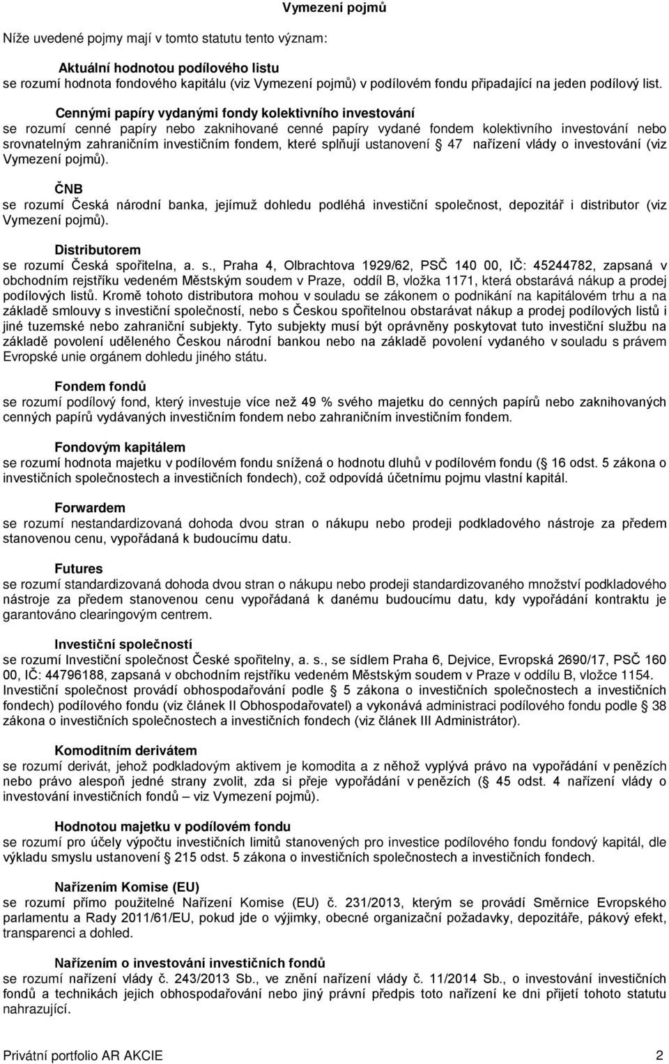 Cennými papíry vydanými fondy kolektivního investování se rozumí cenné papíry nebo zaknihované cenné papíry vydané fondem kolektivního investování nebo srovnatelným zahraničním investičním fondem,