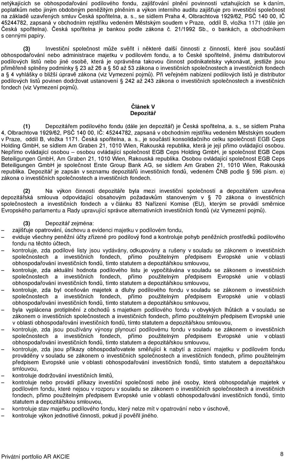 Česká spořitelna je bankou podle zákona č. 21/1992 Sb., o bankách, a obchodníkem s cennými papíry.