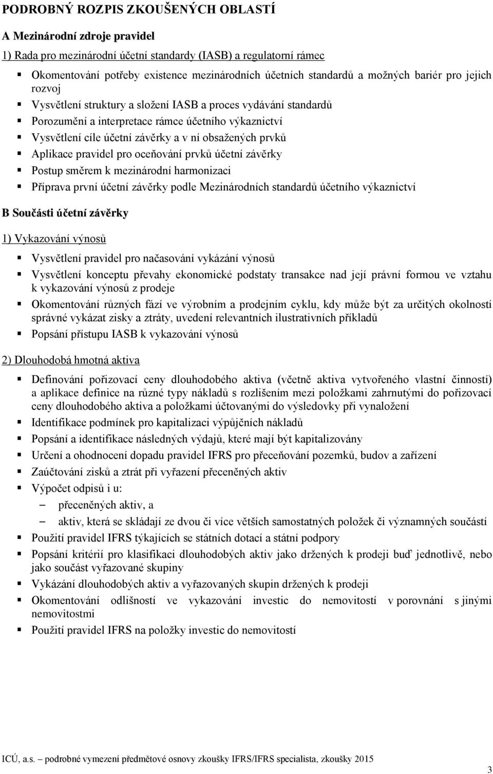 prvků Aplikace pravidel pro oceňování prvků účetní závěrky Postup směrem k mezinárodní harmonizaci Příprava první účetní závěrky podle Mezinárodních standardů účetního výkaznictví B Součásti účetní