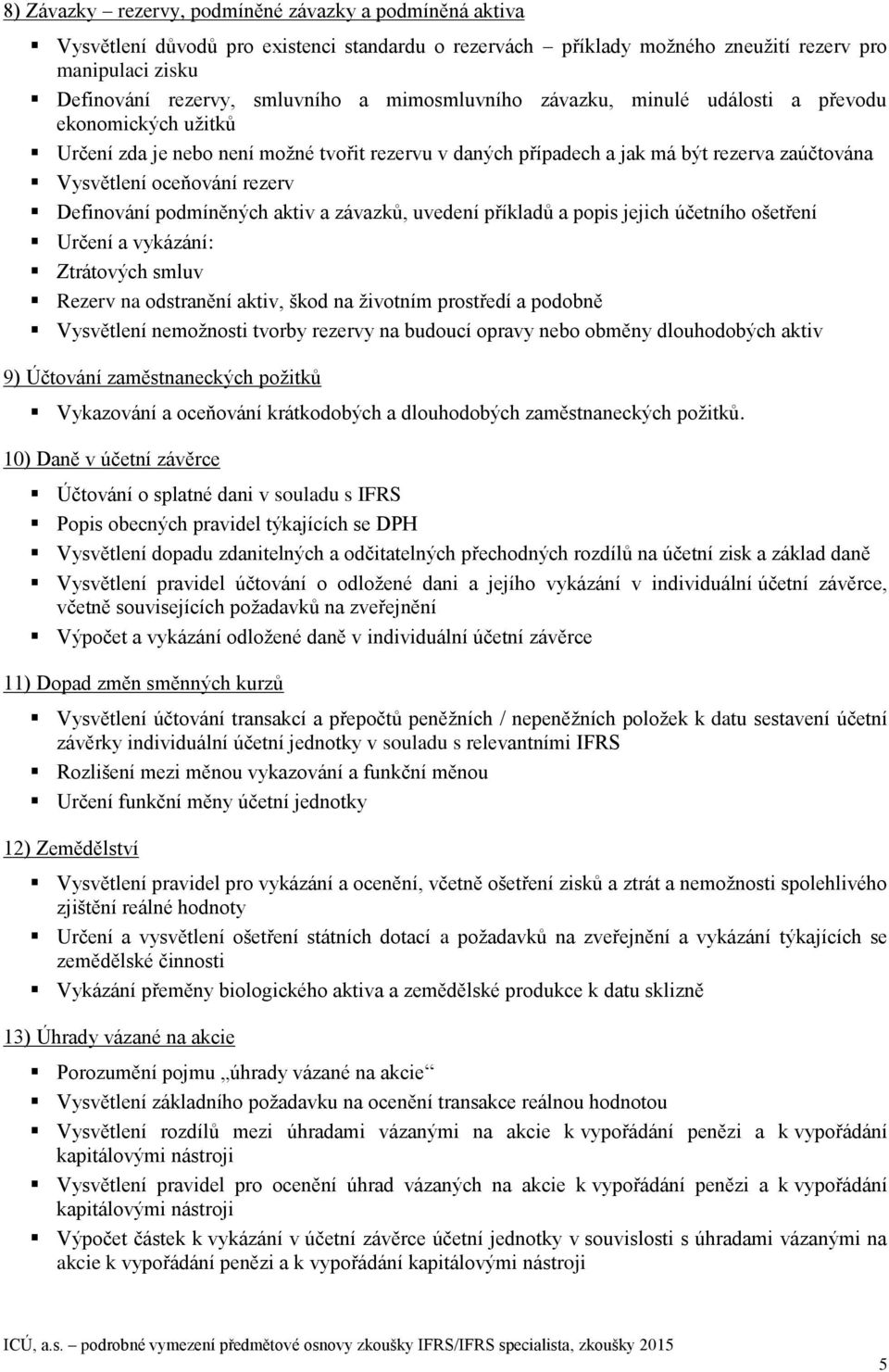 Definování podmíněných aktiv a závazků, uvedení příkladů a popis jejich účetního ošetření Určení a vykázání: Ztrátových smluv Rezerv na odstranění aktiv, škod na životním prostředí a podobně