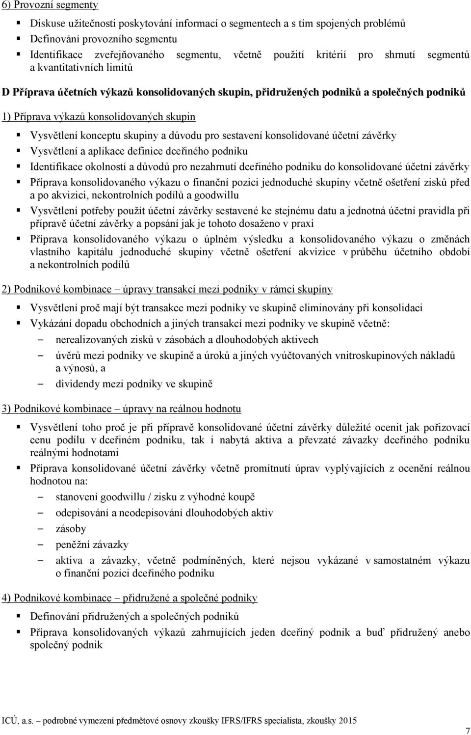 skupiny a důvodu pro sestavení konsolidované účetní závěrky Vysvětlení a aplikace definice dceřiného podniku Identifikace okolností a důvodů pro nezahrnutí dceřiného podniku do konsolidované účetní