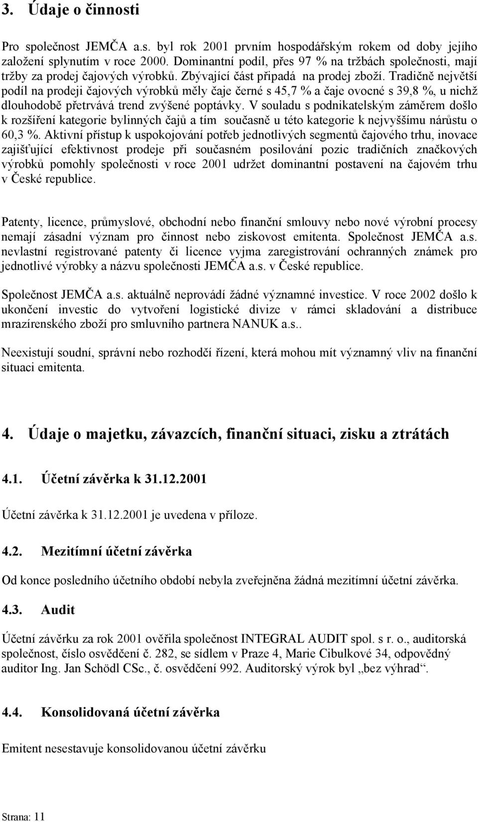 Tradičně největší podíl na prodeji čajových výrobků měly čaje černé s 45,7 % a čaje ovocné s 39,8 %, u nichž dlouhodobě přetrvává trend zvýšené poptávky.