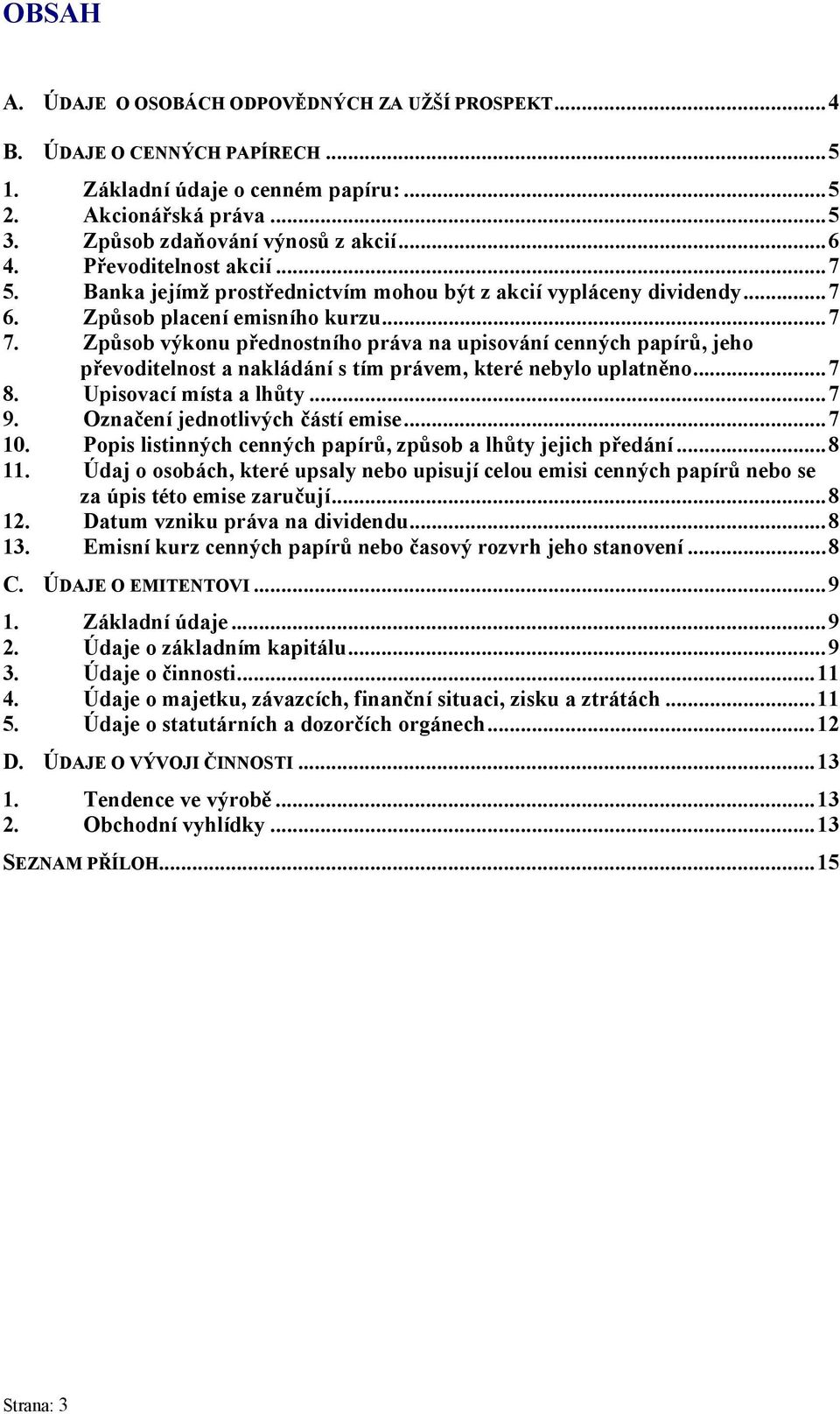 Způsob výkonu přednostního práva na upisování cenných papírů, jeho převoditelnost a nakládání s tím právem, které nebylo uplatněno...7 8. Upisovací místa a lhůty...7 9.