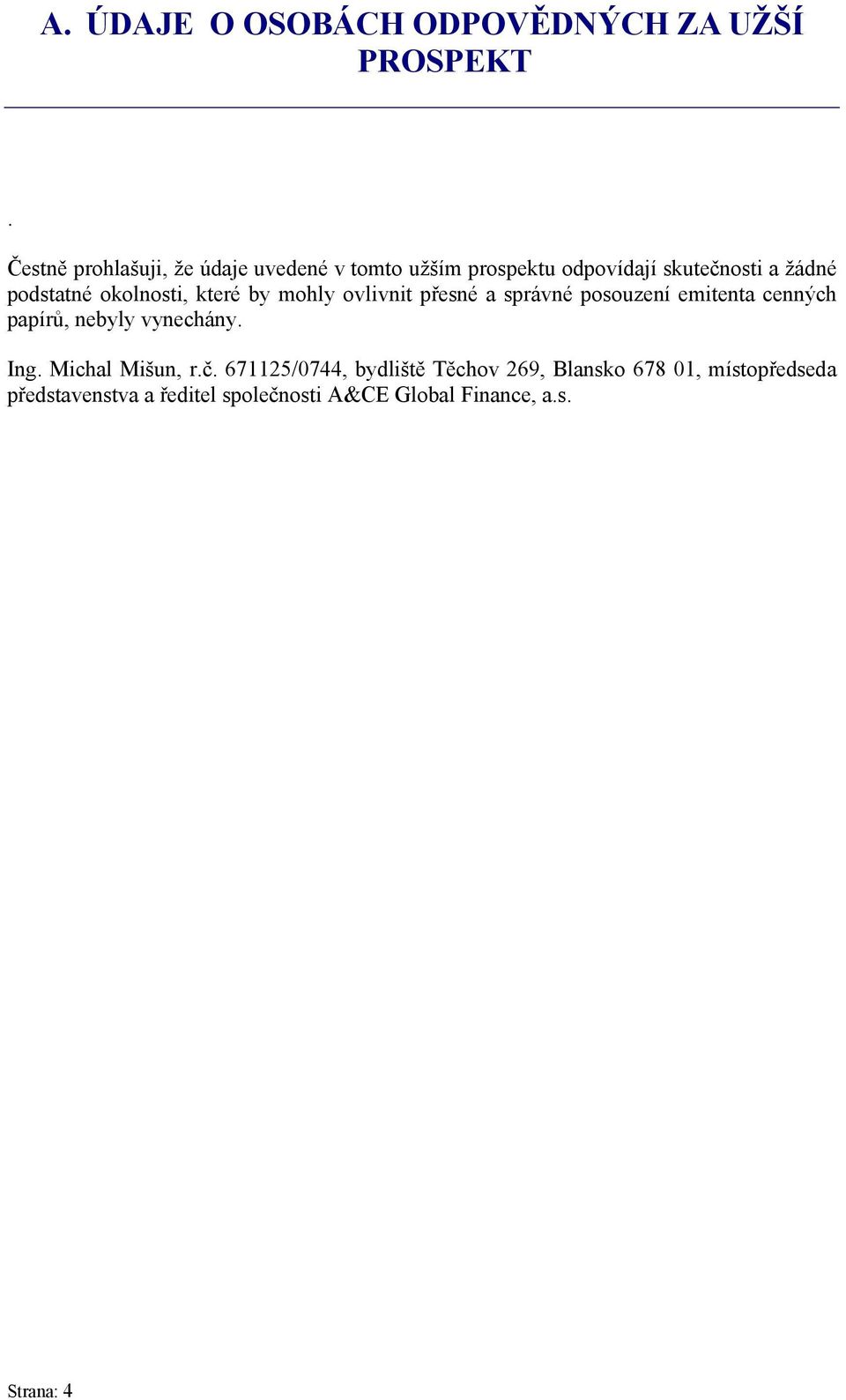 okolnosti, které by mohly ovlivnit přesné a správné posouzení emitenta cenných papírů, nebyly vynechány.