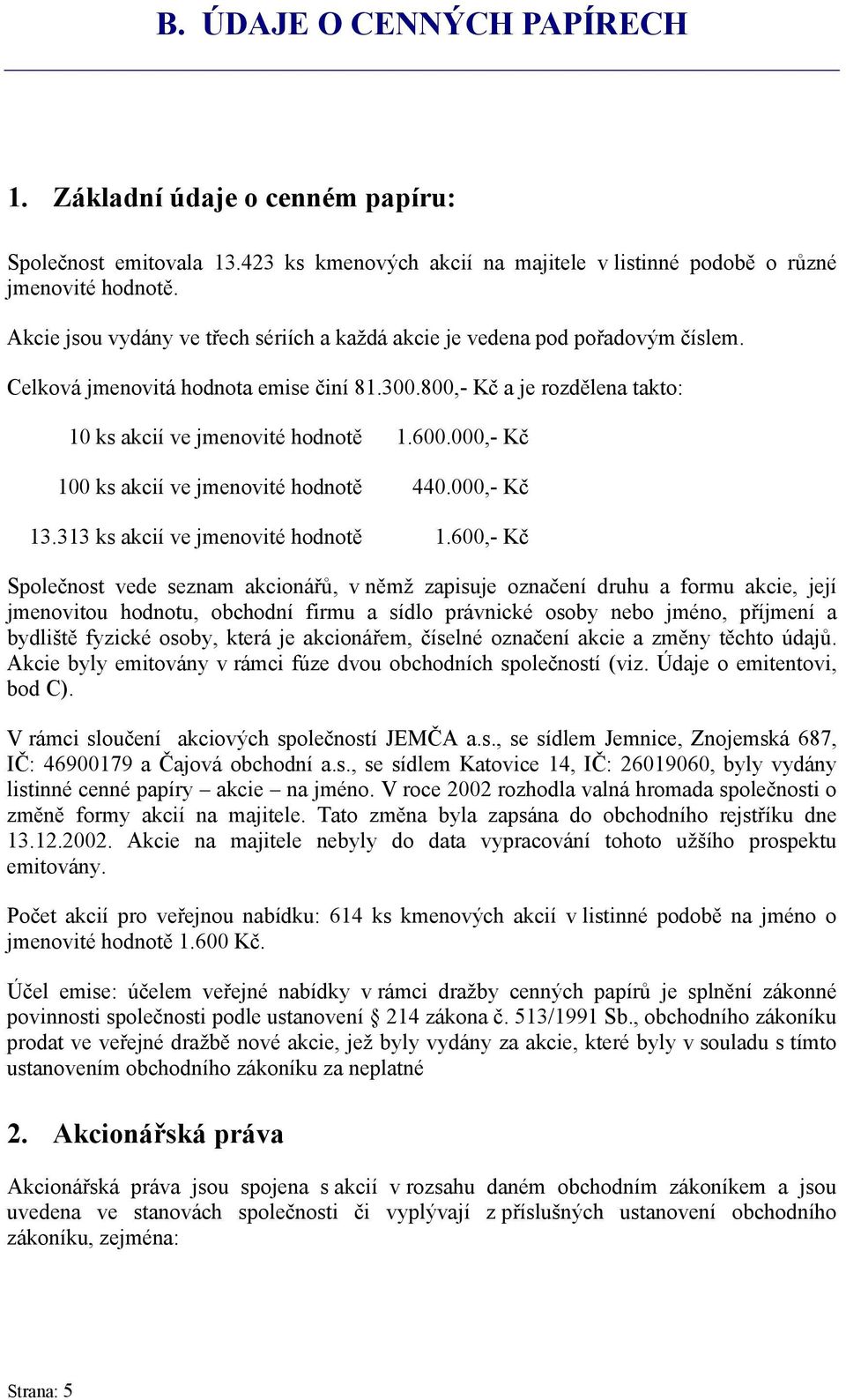 000,- Kč 100 ks akcií ve jmenovité hodnotě 440.000,- Kč 13.313 ks akcií ve jmenovité hodnotě 1.