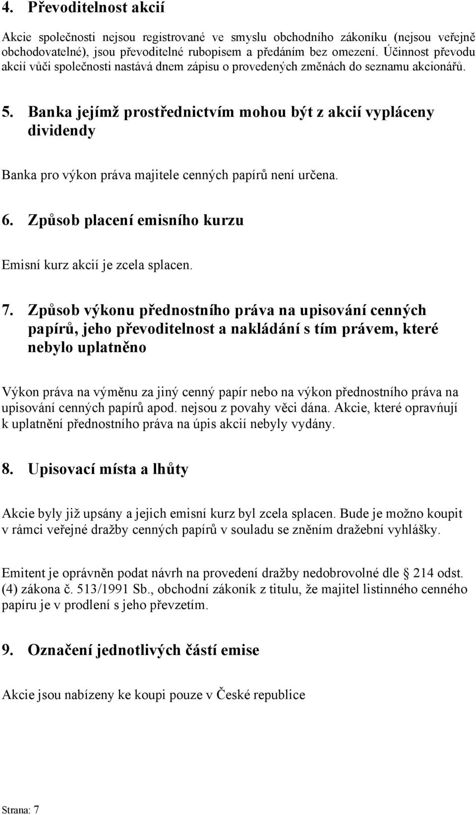 Banka jejímž prostřednictvím mohou být z akcií vypláceny dividendy Banka pro výkon práva majitele cenných papírů není určena. 6. Způsob placení emisního kurzu Emisní kurz akcií je zcela splacen. 7.