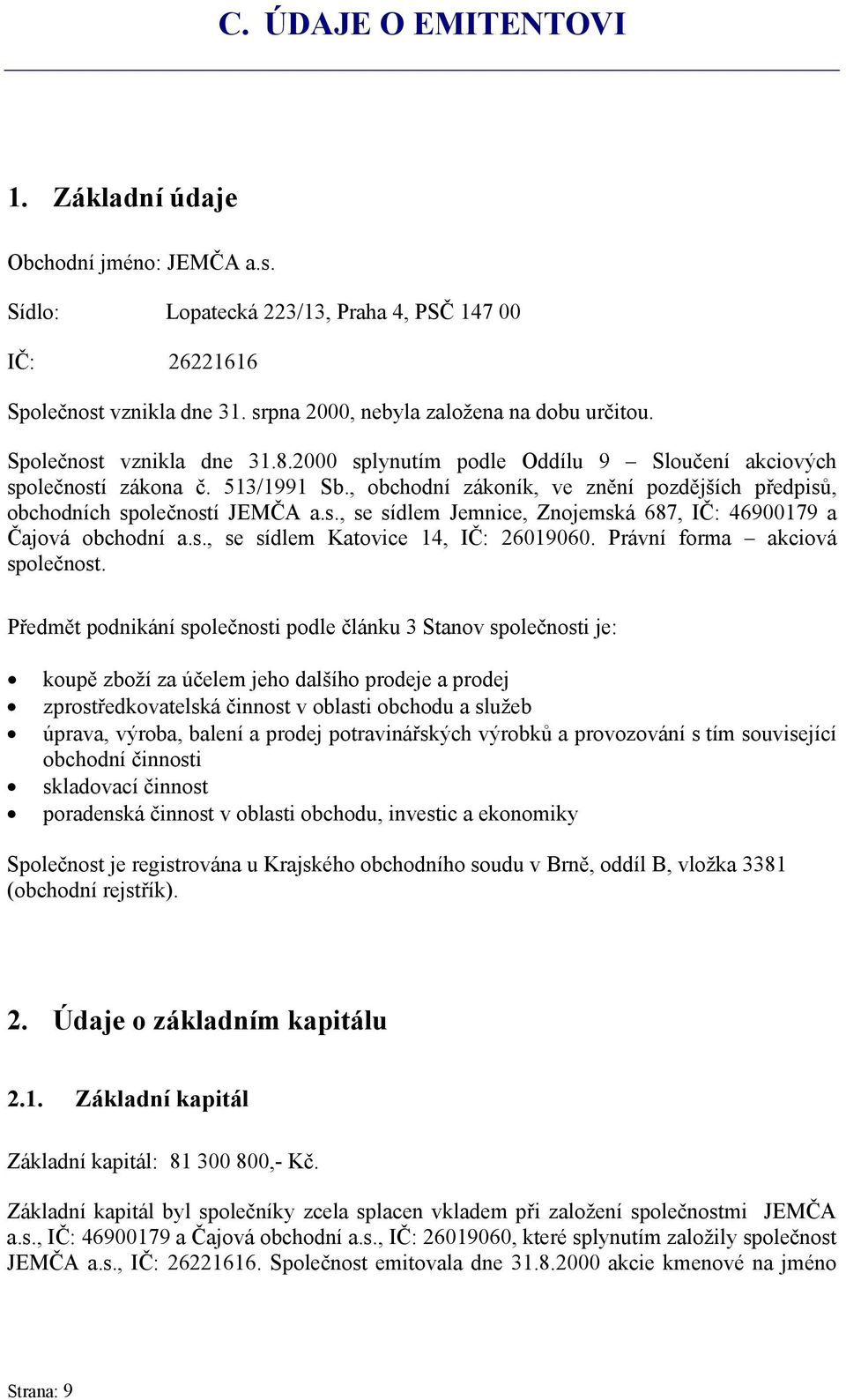 s., se sídlem Katovice 14, IČ: 26019060. Právní forma akciová společnost.