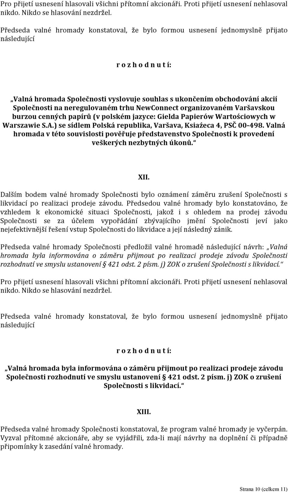 Valná hromada v této souvislosti pověřuje představenstvo Společnosti k provedení veškerých nezbytných úkonů. XII.