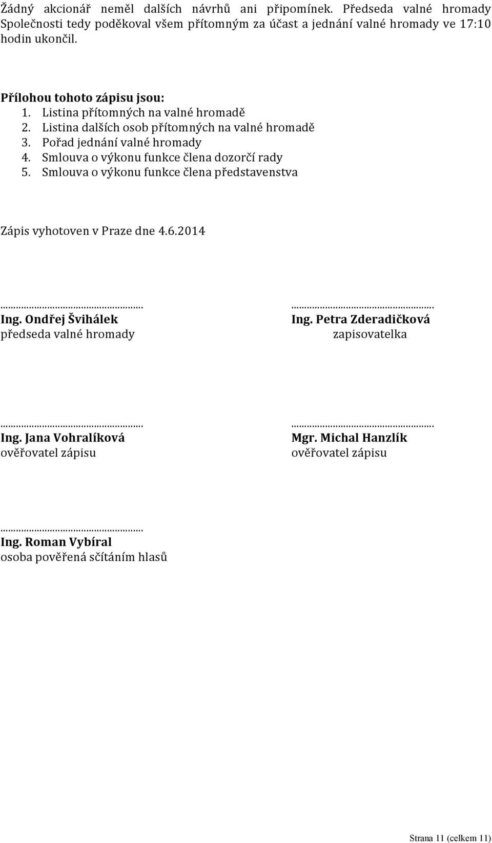 Smlouva o výkonu funkce člena dozorčí rady 5. Smlouva o výkonu funkce člena představenstva Zápis vyhotoven v Praze dne 4.6.2014...... Ing. Ondřej Švihálek Ing.
