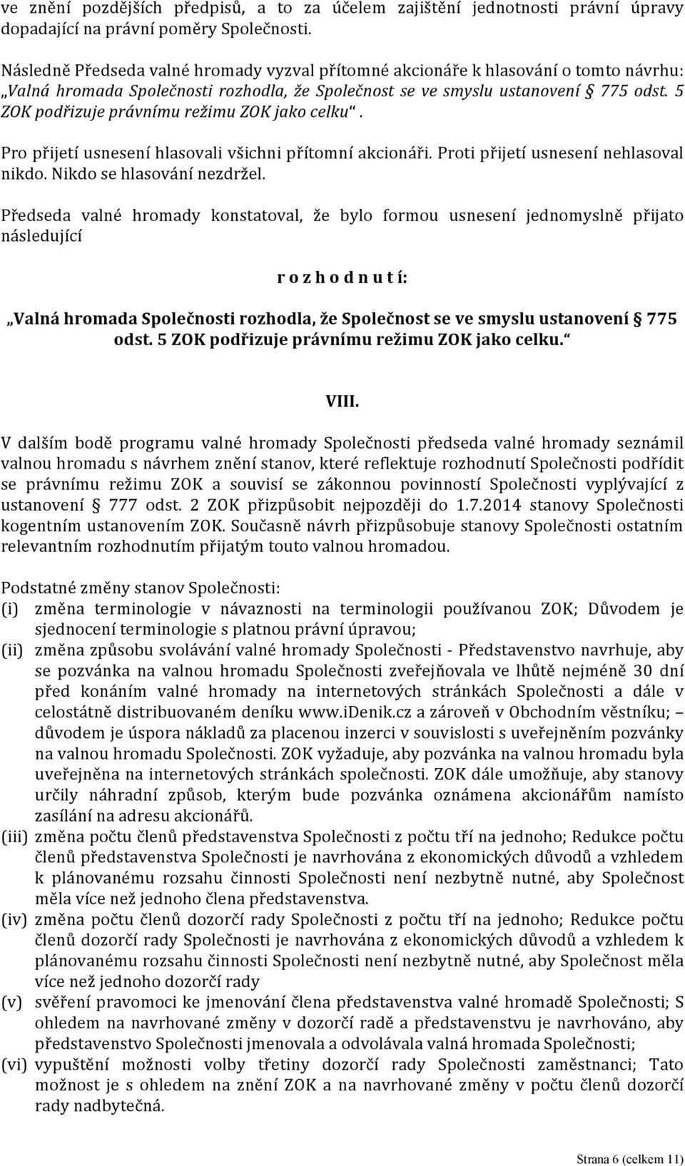 VIII. V dalším bodě programu valné hromady Společnosti předseda valné hromady seznámil valnou hromadu s návrhem znění stanov, které reflektuje rozhodnutí Společnosti podřídit se právnímu režimu ZOK a