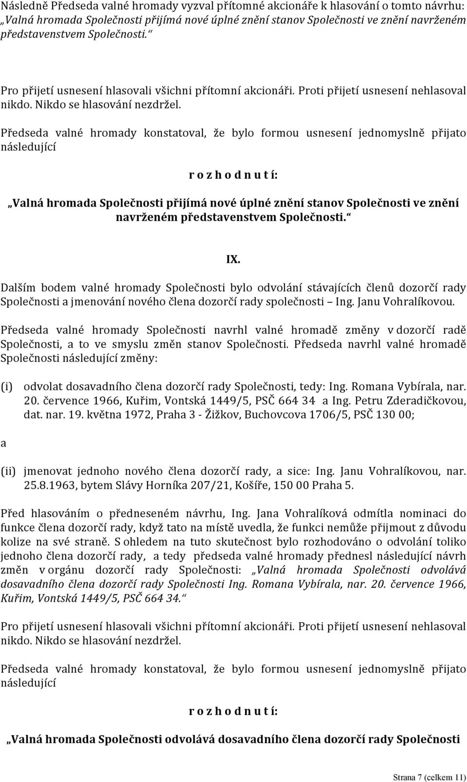 Předseda valné hromady Společnosti navrhl valné hromadě změny v dozorčí radě Společnosti, a to ve smyslu změn stanov Společnosti.