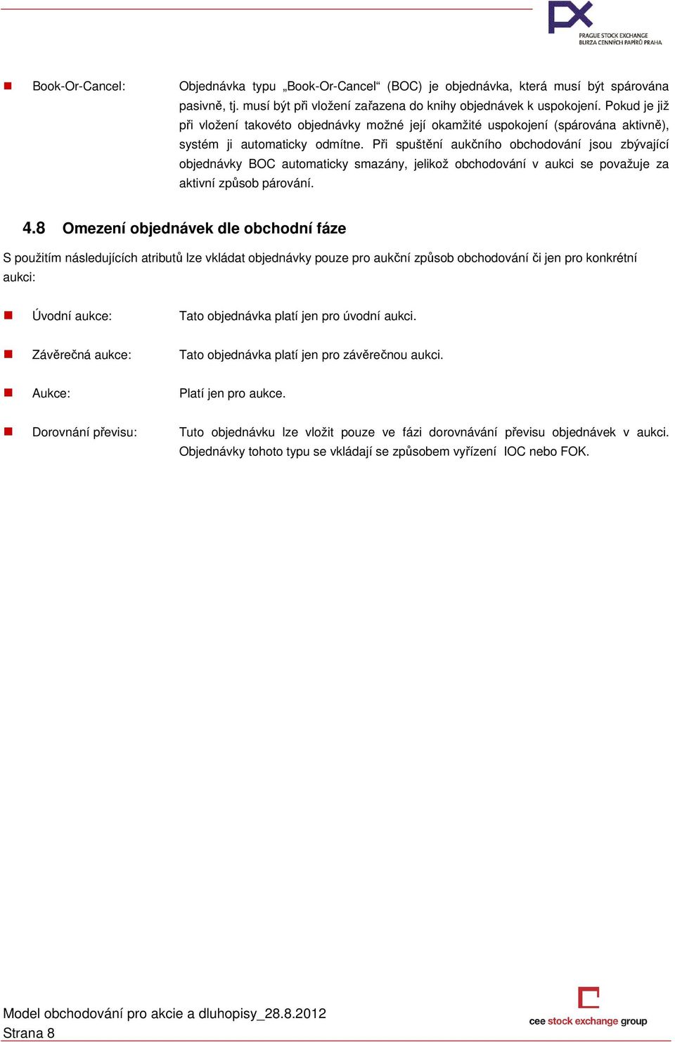 Při spuštění aukčního obchodování jsou zbývající objednávky BOC automaticky smazány, jelikož obchodování v aukci se považuje za aktivní způsob párování. 4.