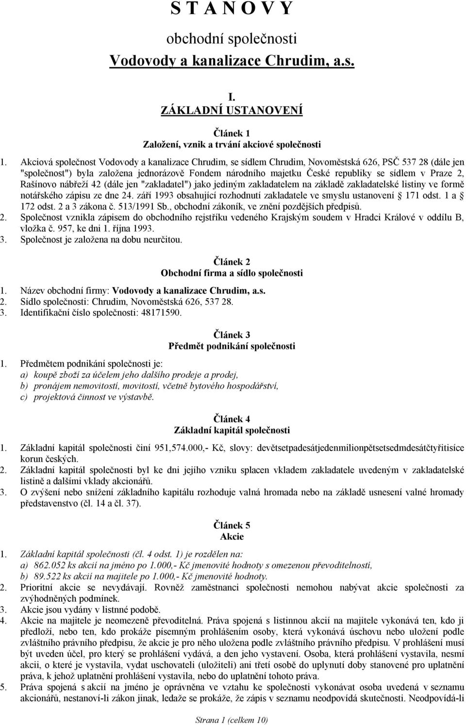 Praze 2, Rašínovo nábřeží 42 (dále jen "zakladatel") jako jediným zakladatelem na základě zakladatelské listiny ve formě notářského zápisu ze dne 24.