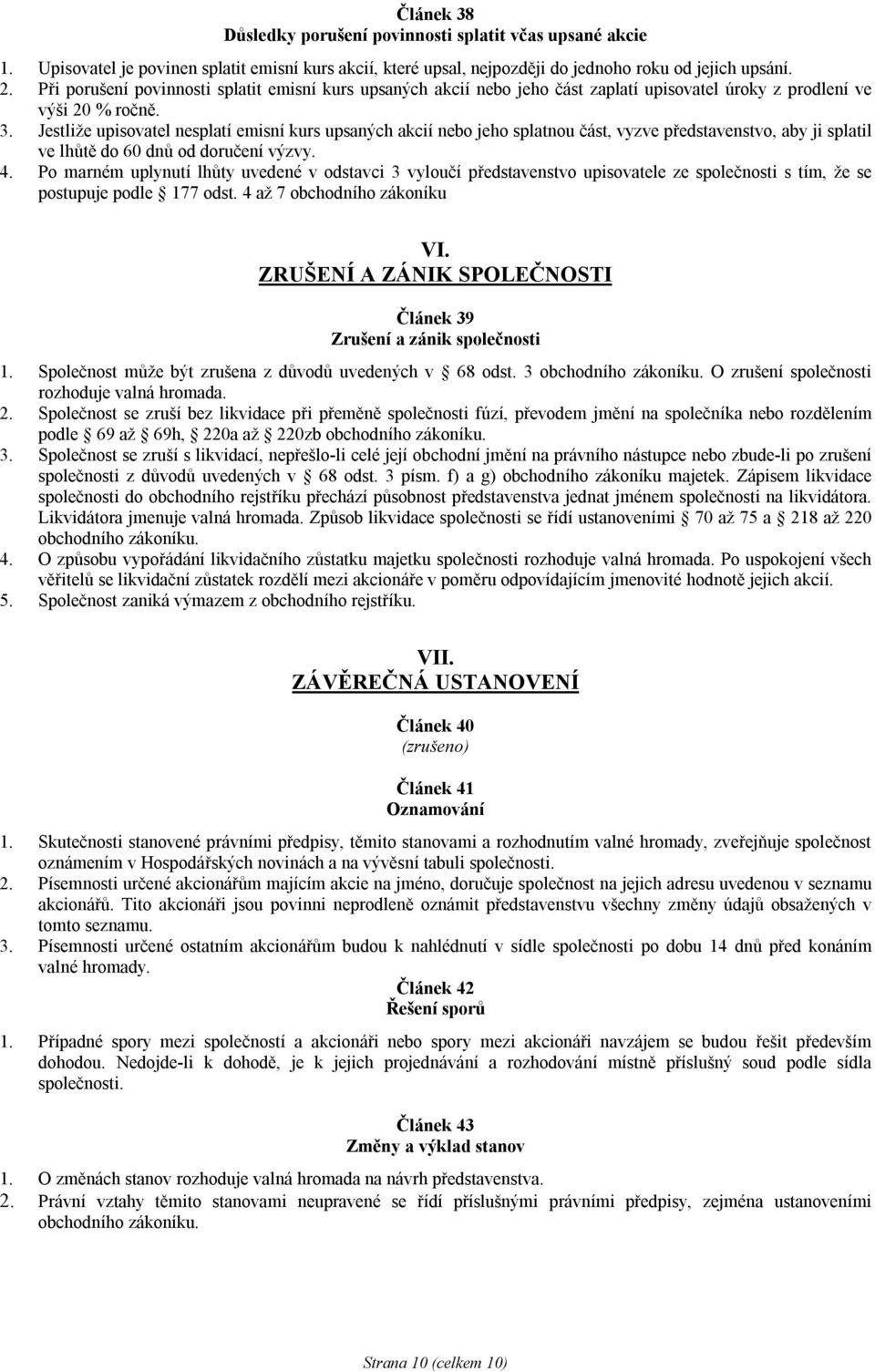 Jestliže upisovatel nesplatí emisní kurs upsaných akcií nebo jeho splatnou část, vyzve představenstvo, aby ji splatil ve lhůtě do 60 dnů od doručení výzvy. 4.