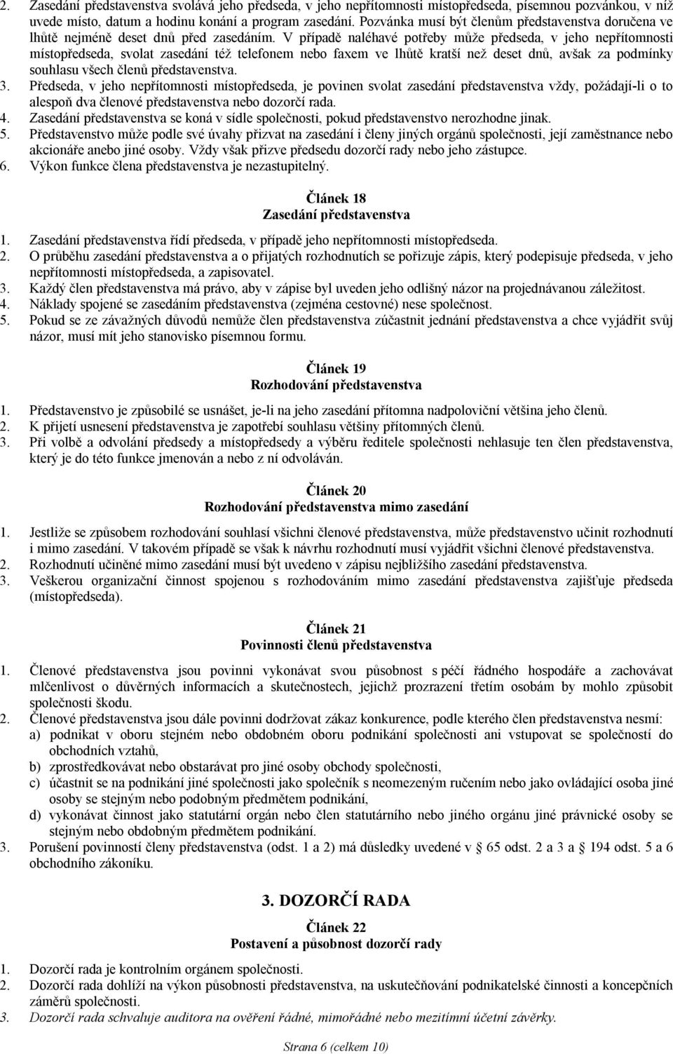 V případě naléhavé potřeby může předseda, v jeho nepřítomnosti místopředseda, svolat zasedání též telefonem nebo faxem ve lhůtě kratší než deset dnů, avšak za podmínky souhlasu všech členů