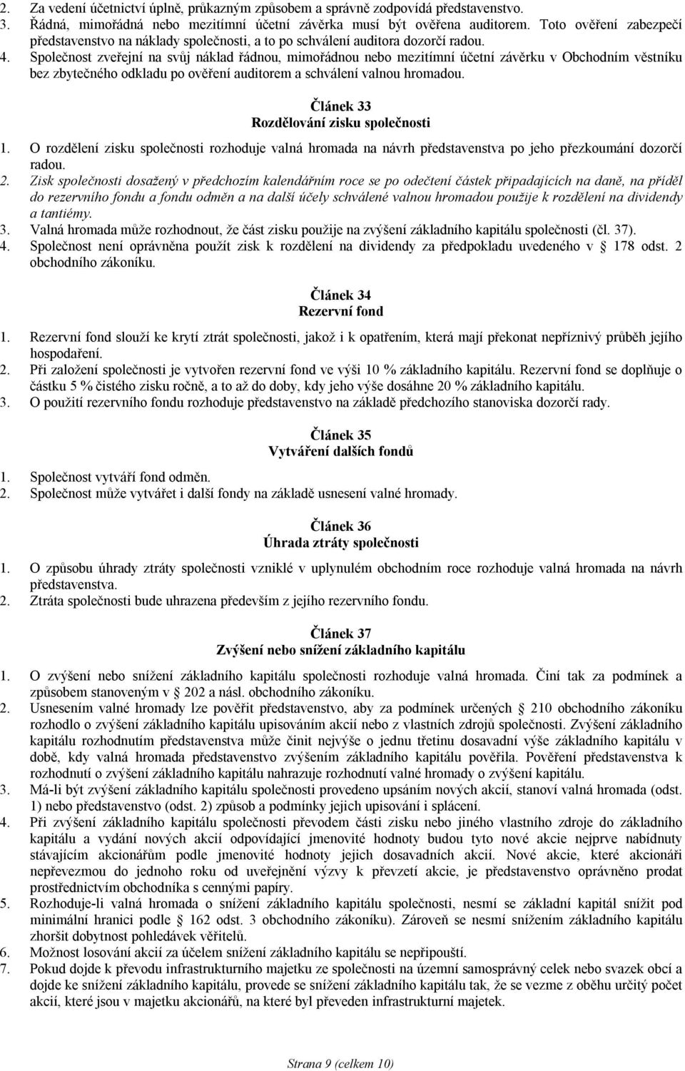 Společnost zveřejní na svůj náklad řádnou, mimořádnou nebo mezitímní účetní závěrku v Obchodním věstníku bez zbytečného odkladu po ověření auditorem a schválení valnou hromadou.