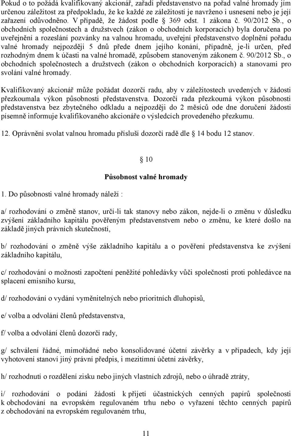 , o obchodních společnostech a družstvech (zákon o obchodních korporacích) byla doručena po uveřejnění a rozeslání pozvánky na valnou hromadu, uveřejní představenstvo doplnění pořadu valné hromady